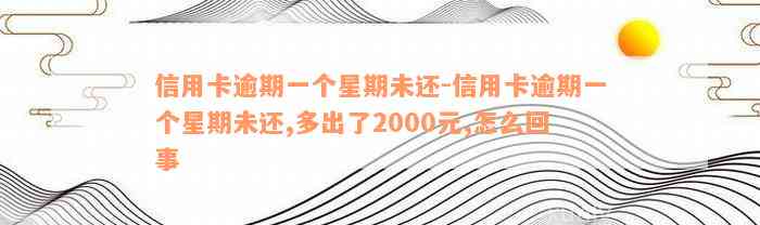 信用卡逾期一个星期未还-信用卡逾期一个星期未还,多出了2000元,怎么回事