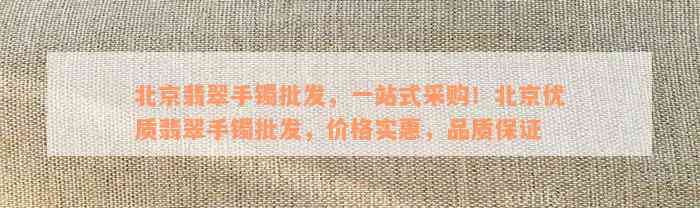 北京翡翠手镯批发，一站式采购！北京优质翡翠手镯批发，价格实惠，品质保证