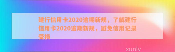 建行信用卡2020逾期新规，了解建行信用卡2020逾期新规，避免信用记录受损