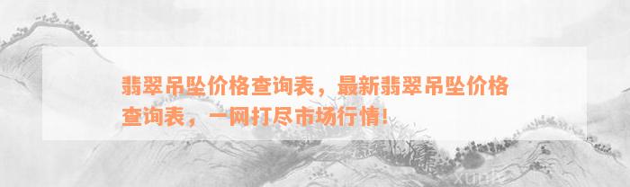 翡翠吊坠价格查询表，最新翡翠吊坠价格查询表，一网打尽市场行情！