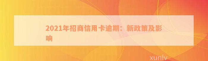 2021年招商信用卡逾期：新政策及影响