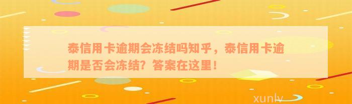 泰信用卡逾期会冻结吗知乎，泰信用卡逾期是否会冻结？答案在这里！