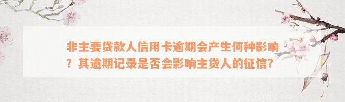 非主要贷款人信用卡逾期会产生何种影响？其逾期记录是否会影响主贷人的征信？