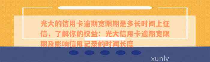 光大的信用卡逾期宽限期是多长时间上征信，了解你的权益：光大信用卡逾期宽限期及影响信用记录的时间长度