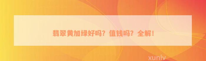 翡翠黄加绿好吗？值钱吗？全解！