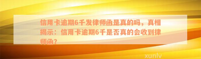 信用卡逾期6千发律师函是真的吗，真相揭示：信用卡逾期6千是否真的会收到律师函？