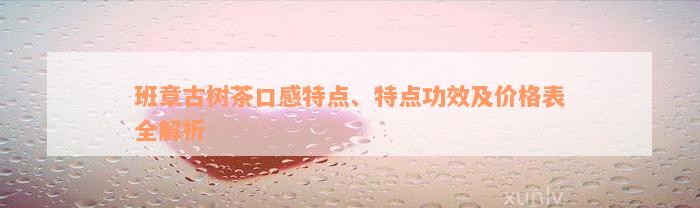 班章古树茶口感特点、特点功效及价格表全解析