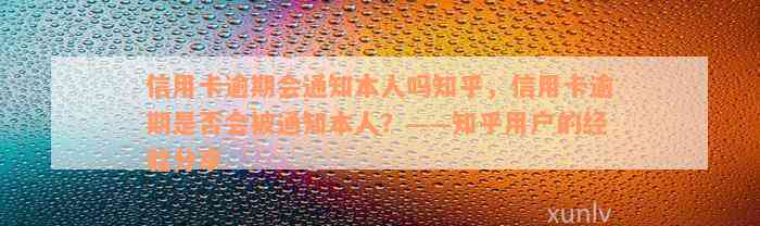 信用卡逾期会通知本人吗知乎，信用卡逾期是否会被通知本人？——知乎用户的经验分享