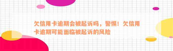 欠信用卡逾期会被起诉吗，警惕！欠信用卡逾期可能面临被起诉的风险