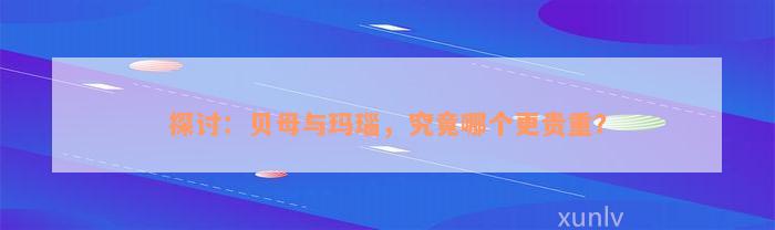 探讨：贝母与玛瑙，究竟哪个更贵重？