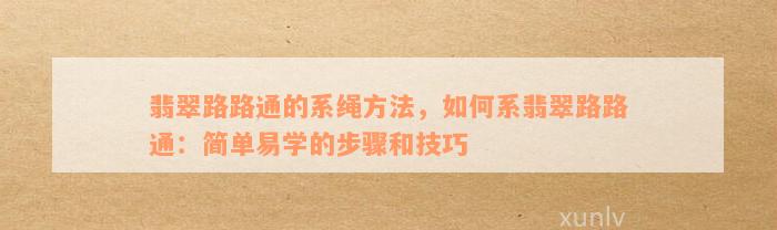 翡翠路路通的系绳方法，如何系翡翠路路通：简单易学的步骤和技巧