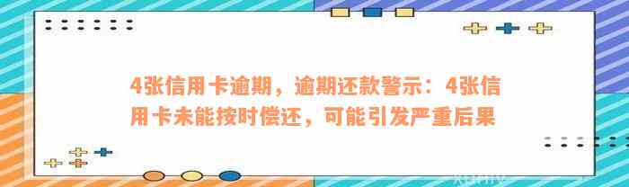 4张信用卡逾期，逾期还款警示：4张信用卡未能按时偿还，可能引发严重后果