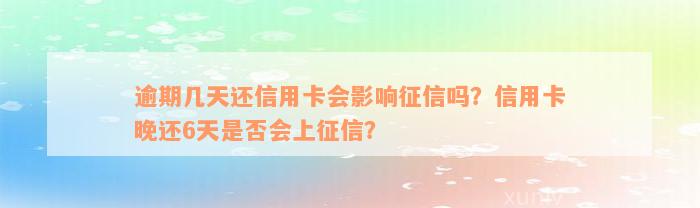 逾期几天还信用卡会影响征信吗？信用卡晚还6天是否会上征信？