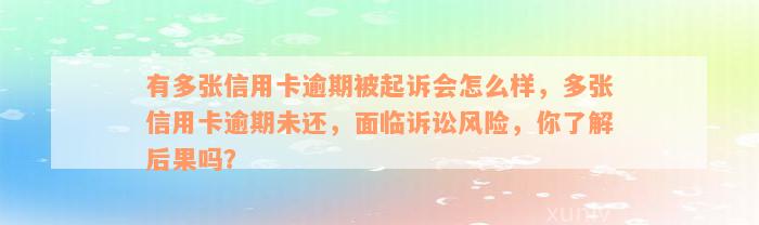 有多张信用卡逾期被起诉会怎么样，多张信用卡逾期未还，面临诉讼风险，你了解后果吗？