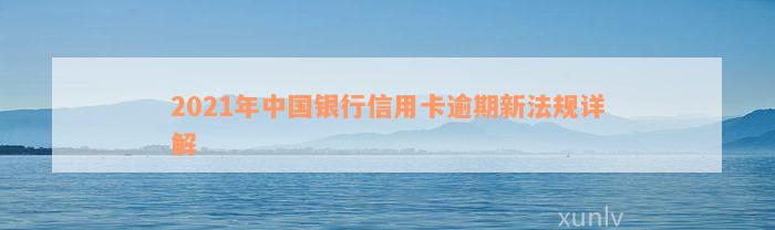 2021年中国银行信用卡逾期新法规详解