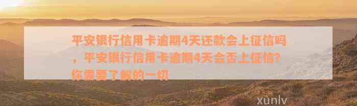 平安银行信用卡逾期4天还款会上征信吗，平安银行信用卡逾期4天会否上征信？你需要了解的一切