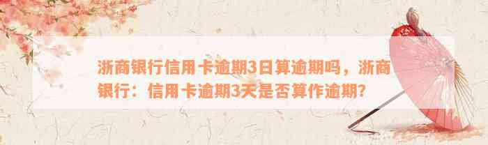 浙商银行信用卡逾期3日算逾期吗，浙商银行：信用卡逾期3天是否算作逾期？