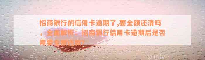 招商银行的信用卡逾期了,要全额还清吗，全面解析：招商银行信用卡逾期后是否需要全额还款？