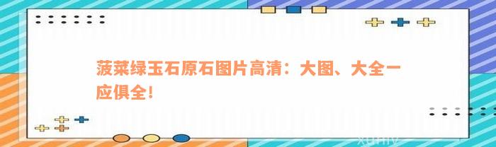 菠菜绿玉石原石图片高清：大图、大全一应俱全！