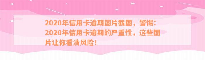 2020年信用卡逾期图片截图，警惕：2020年信用卡逾期的严重性，这些图片让你看清风险！