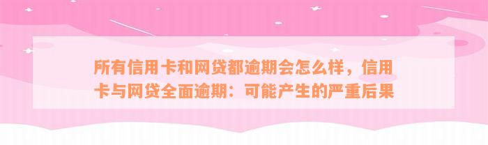 所有信用卡和网贷都逾期会怎么样，信用卡与网贷全面逾期：可能产生的严重后果