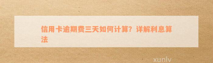 信用卡逾期费三天如何计算？详解利息算法