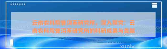 云南农科院普洱茶研究所，深入探究：云南农科院普洱茶研究所的科研成果与贡献