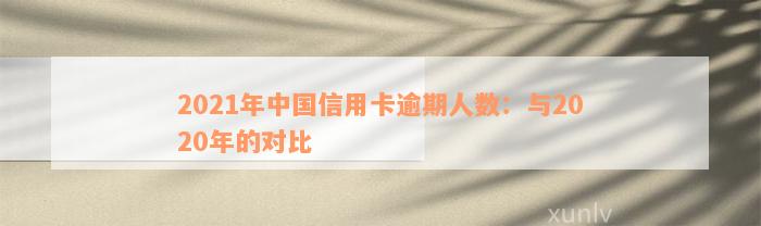 2021年中国信用卡逾期人数：与2020年的对比