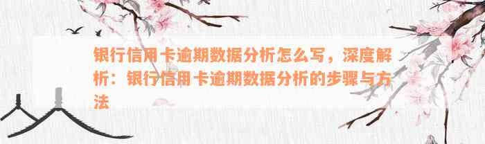 银行信用卡逾期数据分析怎么写，深度解析：银行信用卡逾期数据分析的步骤与方法