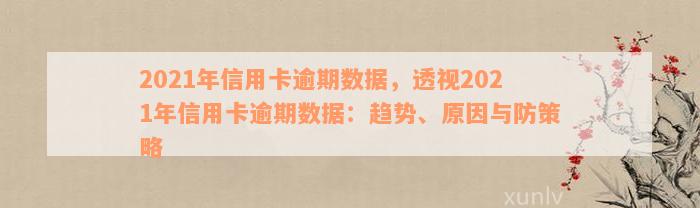 2021年信用卡逾期数据，透视2021年信用卡逾期数据：趋势、原因与防策略
