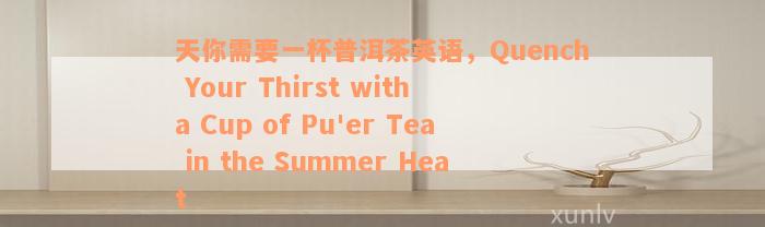 天你需要一杯普洱茶英语，Quench Your Thirst with a Cup of Pu'er Tea in the Summer Heat