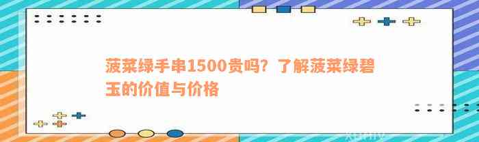 菠菜绿手串1500贵吗？了解菠菜绿碧玉的价值与价格