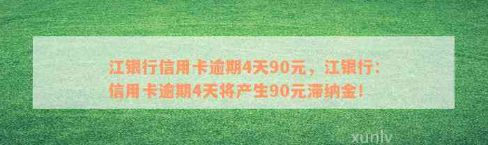 江银行信用卡逾期4天90元，江银行：信用卡逾期4天将产生90元滞纳金！