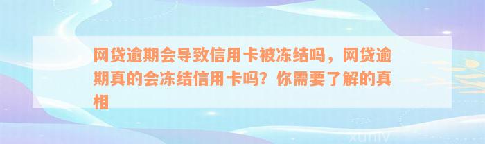 网贷逾期会导致信用卡被冻结吗，网贷逾期真的会冻结信用卡吗？你需要了解的真相