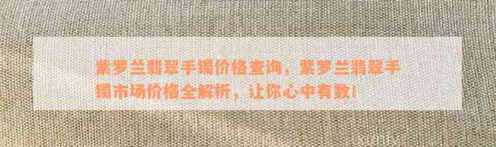 紫罗兰翡翠手镯价格查询，紫罗兰翡翠手镯市场价格全解析，让你心中有数！