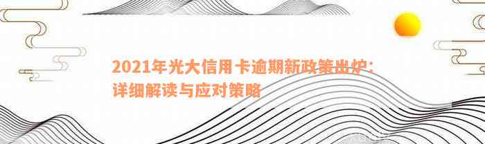 2021年光大信用卡逾期新政策出炉：详细解读与应对策略