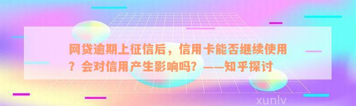 网贷逾期上征信后，信用卡能否继续使用？会对信用产生影响吗？——知乎探讨