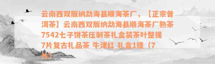 云南西双版纳勐海县顺海茶厂，【正宗普洱茶】云南西双版纳勐海县顺海茶厂熟茶7542七子饼茶压制茶礼盒装茶叶整提7片复古礼品茶 牛津红 礼盒1提（7片）