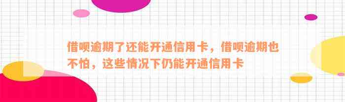 借呗逾期了还能开通信用卡，借呗逾期也不怕，这些情况下仍能开通信用卡