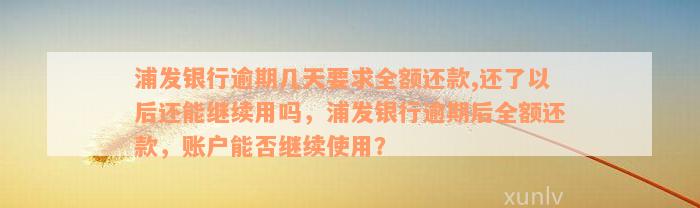 浦发银行逾期几天要求全额还款,还了以后还能继续用吗，浦发银行逾期后全额还款，账户能否继续使用？