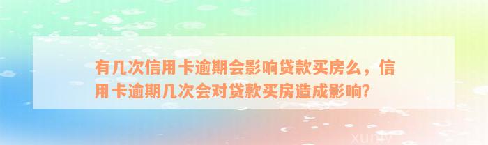 有几次信用卡逾期会影响贷款买房么，信用卡逾期几次会对贷款买房造成影响？