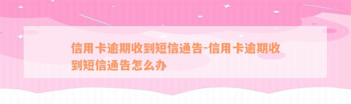 信用卡逾期收到短信通告-信用卡逾期收到短信通告怎么办