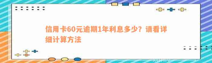 信用卡60元逾期1年利息多少？请看详细计算方法