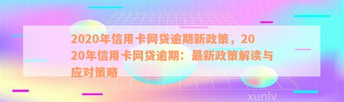 2020年信用卡网贷逾期新政策，2020年信用卡网贷逾期：最新政策解读与应对策略