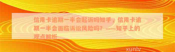 信用卡逾期一半会起诉吗知乎，信用卡逾期一半会面临诉讼风险吗？——知乎上的观点解析