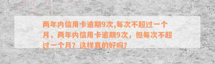 两年内信用卡逾期9次,每次不超过一个月，两年内信用卡逾期9次，但每次不超过一个月？这样真的好吗？