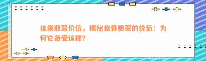 貔貅翡翠价值，揭秘貔貅翡翠的价值：为何它备受追捧？