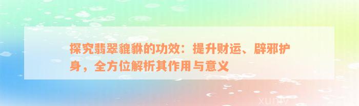 探究翡翠貔貅的功效：提升财运、辟邪护身，全方位解析其作用与意义