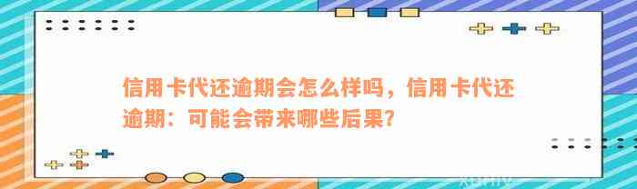 信用卡代还逾期会怎么样吗，信用卡代还逾期：可能会带来哪些后果？