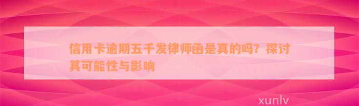 信用卡逾期五千发律师函是真的吗？探讨其可能性与影响